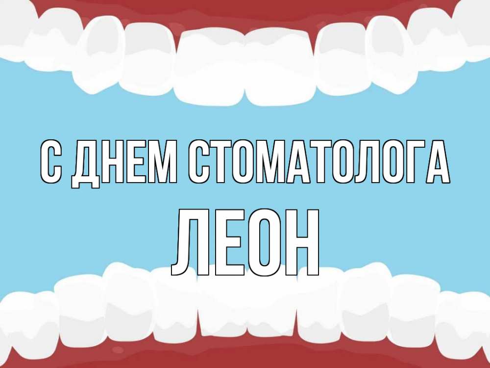 Открытка на каждый день с именем, Леон С днем стоматолога с днем стоматолога Прикольная открытка с пожеланием онлайн скачать бесплатно 