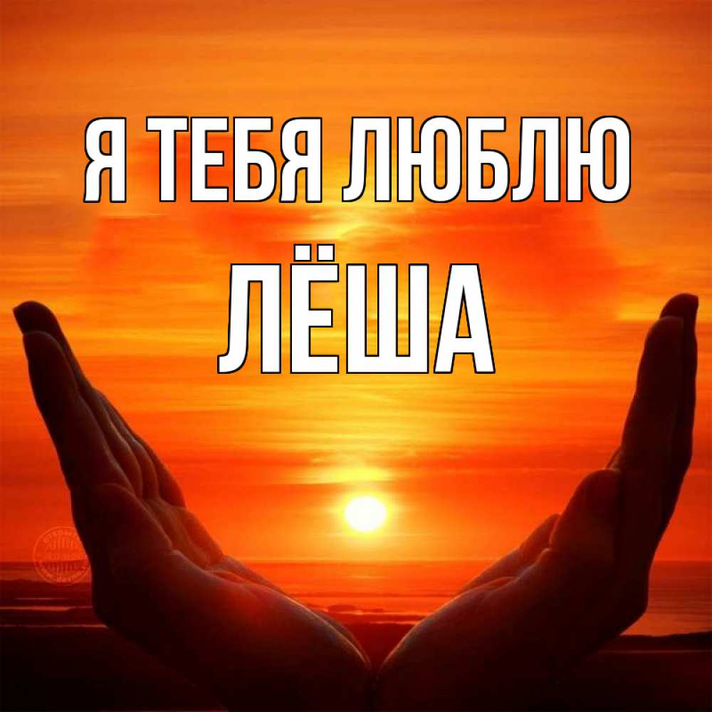 Открытка на каждый день с именем, Лёша Я тебя люблю в руках Прикольная открытка с пожеланием онлайн скачать бесплатно 
