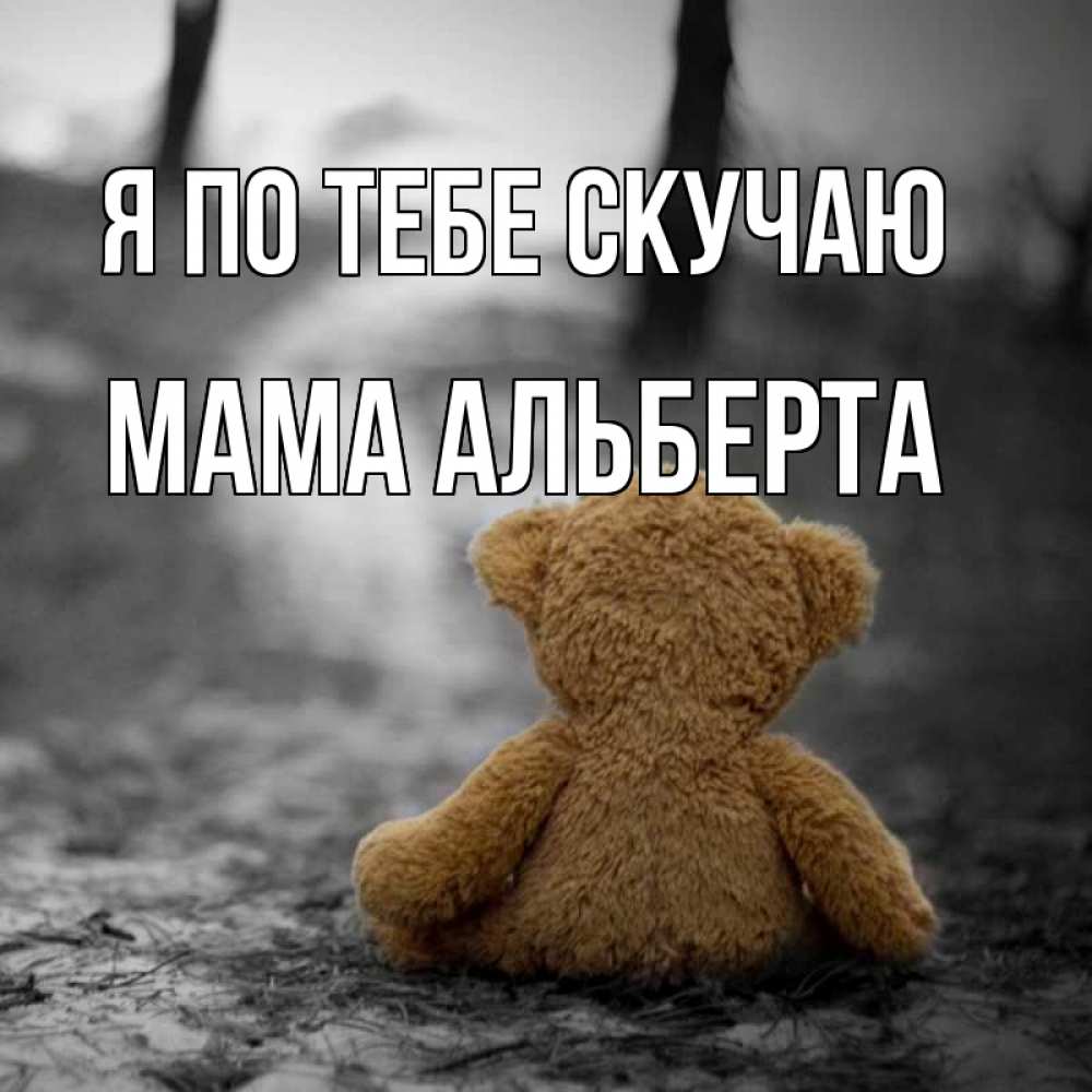 Открытка на каждый день с именем, Мама-Альберта Я по тебе скучаю красивые открытки Прикольная открытка с пожеланием онлайн скачать бесплатно 