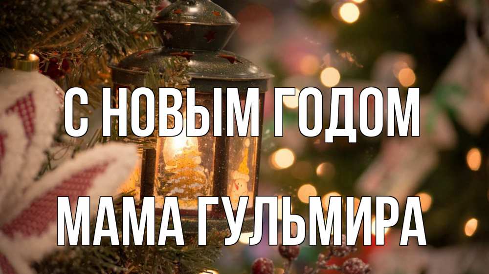 Открытка на каждый день с именем, Мама-Гульмира С новым годом новый год фонарик Прикольная открытка с пожеланием онлайн скачать бесплатно 