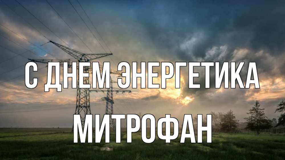 Открытка на каждый день с именем, Митрофан С днем энергетика облака столбы линия Прикольная открытка с пожеланием онлайн скачать бесплатно 