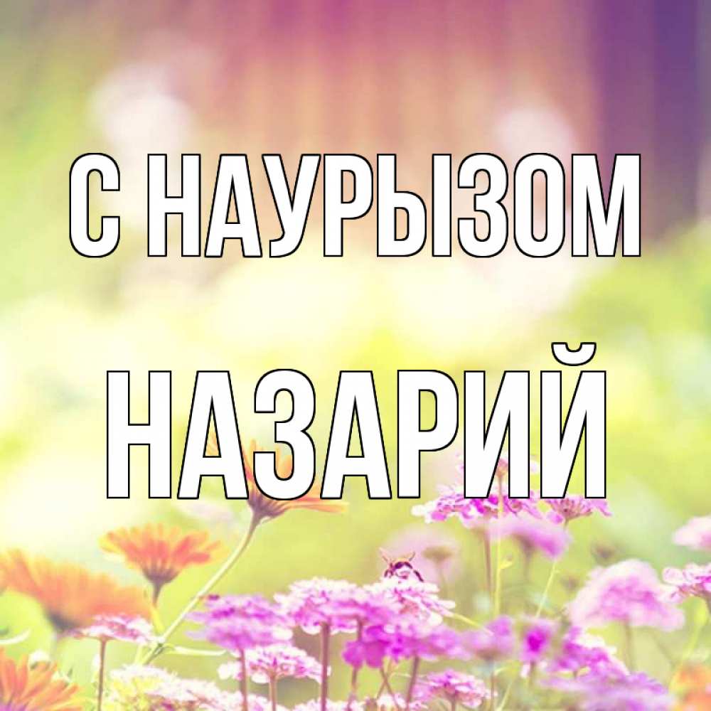 Открытка на каждый день с именем, Назарий С наурызом цветы весна Прикольная открытка с пожеланием онлайн скачать бесплатно 
