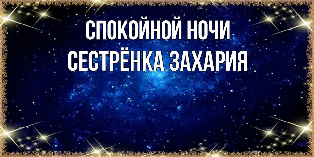 Открытка на каждый день с именем, Сестрёнка-Захария Спокойной ночи открытки перед сном Прикольная открытка с пожеланием онлайн скачать бесплатно 
