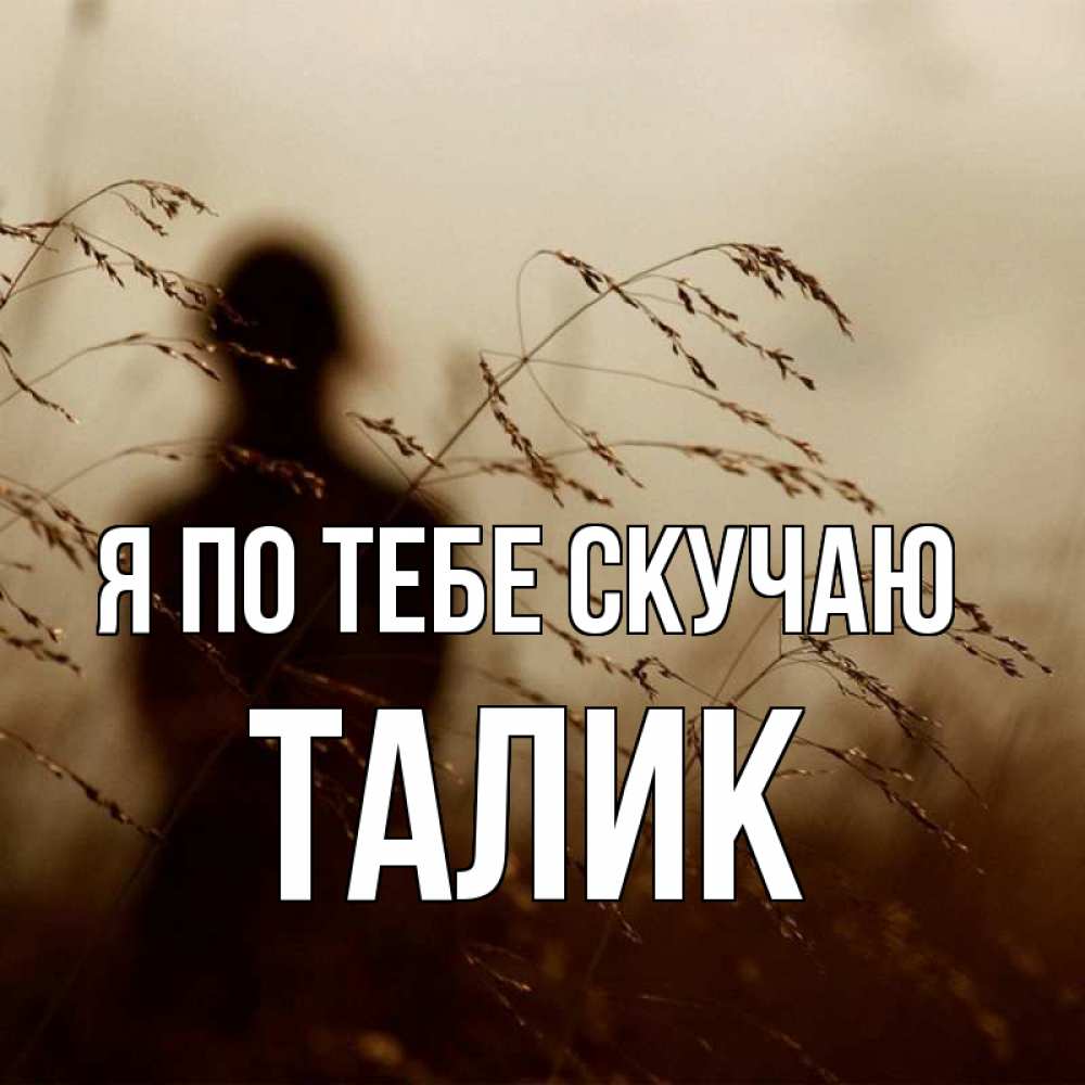 Открытка на каждый день с именем, Талик Я по тебе скучаю силуэт девушки Прикольная открытка с пожеланием онлайн скачать бесплатно 