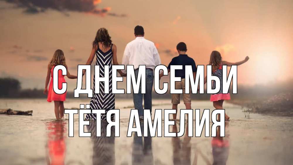 Открытка на каждый день с именем, Тётя-Амелия С днем семьи с днем семьи Прикольная открытка с пожеланием онлайн скачать бесплатно 
