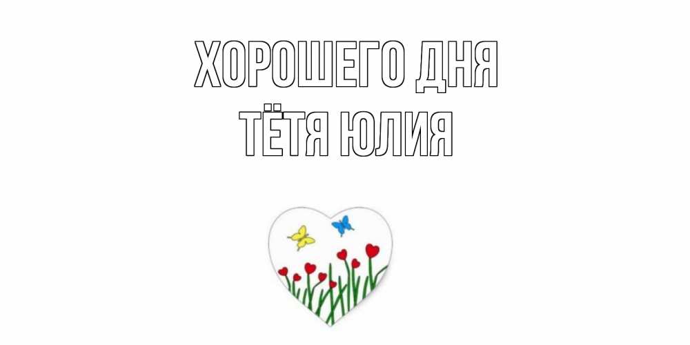 Открытка на каждый день с именем, Тётя-Юлия Хорошего дня позитив Прикольная открытка с пожеланием онлайн скачать бесплатно 