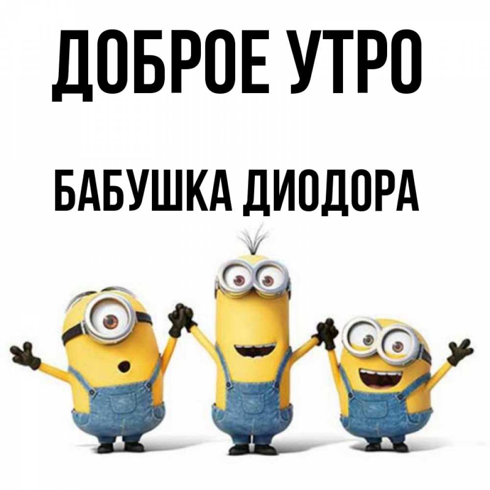 Открытка на каждый день с именем, Бабушка-Диодора Доброе утро бодренького утра Прикольная открытка с пожеланием онлайн скачать бесплатно 