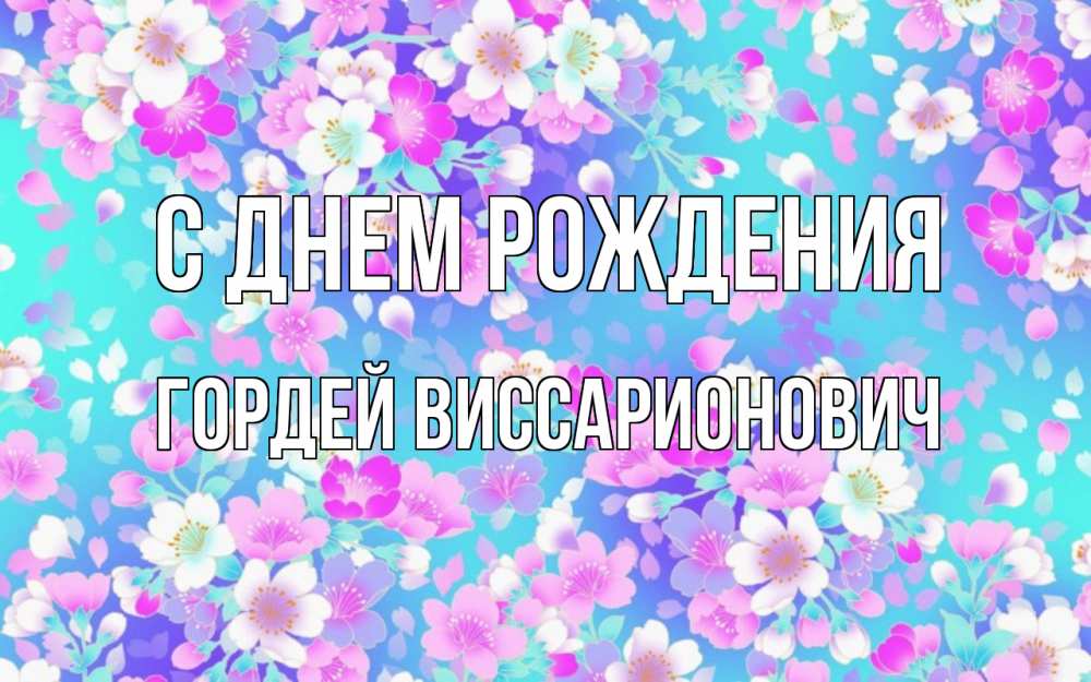Открытка на каждый день с именем, Гордей-Виссарионович С днем рождения открытка с заливкой Прикольная открытка с пожеланием онлайн скачать бесплатно 