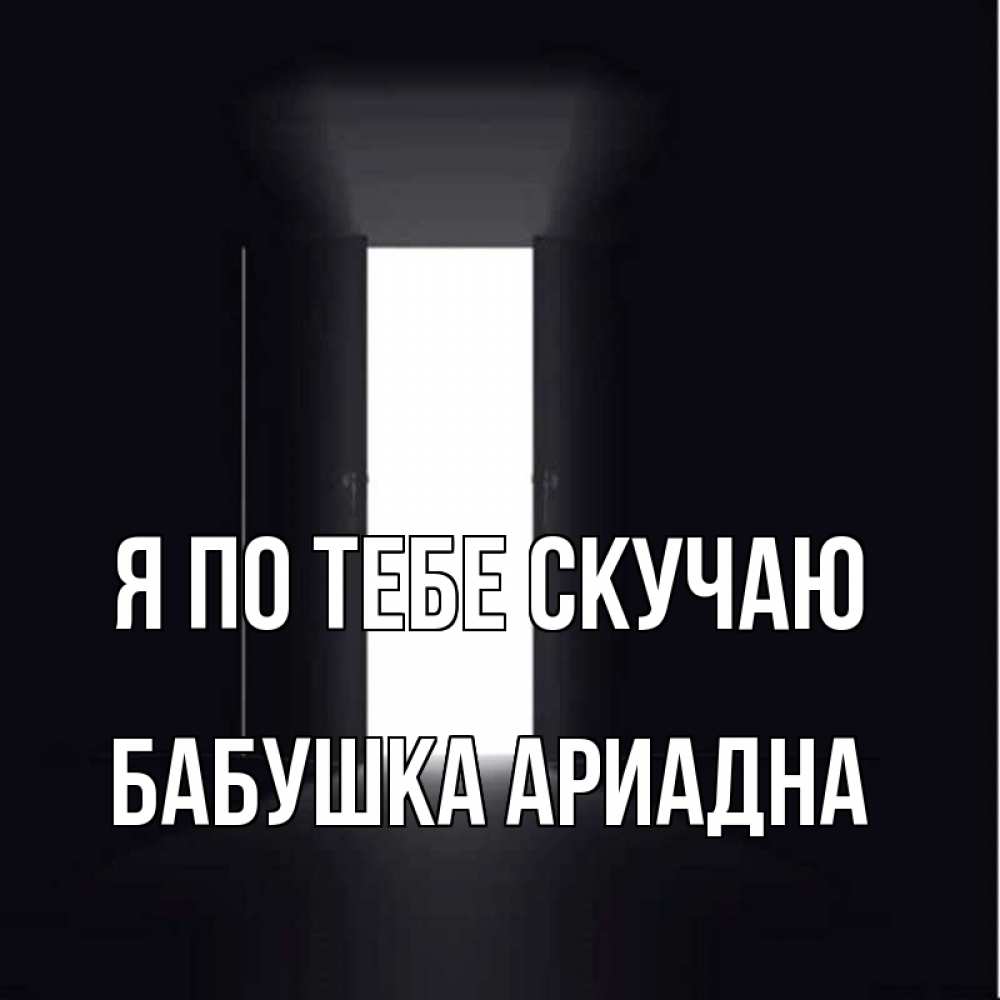 Открытка на каждый день с именем, Бабушка-Ариадна Я по тебе скучаю дверь и свет Прикольная открытка с пожеланием онлайн скачать бесплатно 