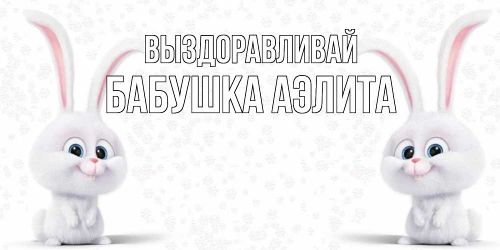 Открытка на каждый день с именем, Бабушка-Аэлита Выздоравливай не болей с зайцем Прикольная открытка с пожеланием онлайн скачать бесплатно 