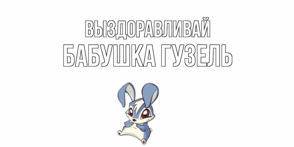Открытка на каждый день с именем, Бабушка-Гузель Выздоравливай серый заяц на открытке про выздоравление Прикольная открытка с пожеланием онлайн скачать бесплатно 
