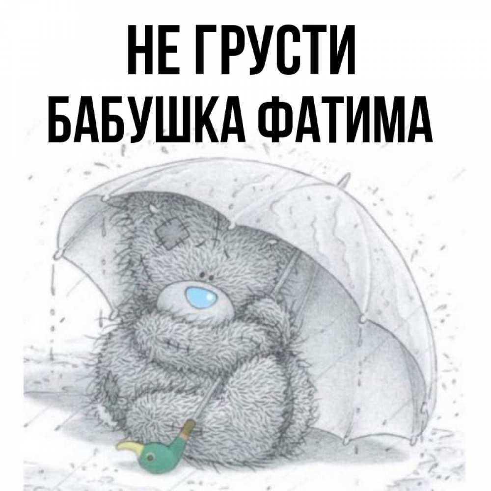 Открытка на каждый день с именем, Бабушка-Фатима Не грусти спасите мишку Тедди Прикольная открытка с пожеланием онлайн скачать бесплатно 