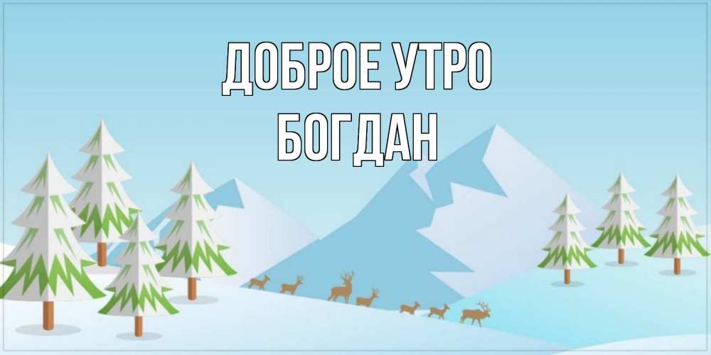Открытка на каждый день с именем, Богдан Доброе утро поздравления зимой Прикольная открытка с пожеланием онлайн скачать бесплатно 