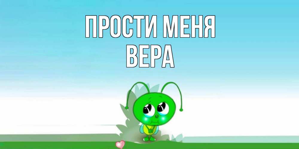 Открытка на каждый день с именем, Вера Прости меня прости меня я зеленая букашка Прикольная открытка с пожеланием онлайн скачать бесплатно 