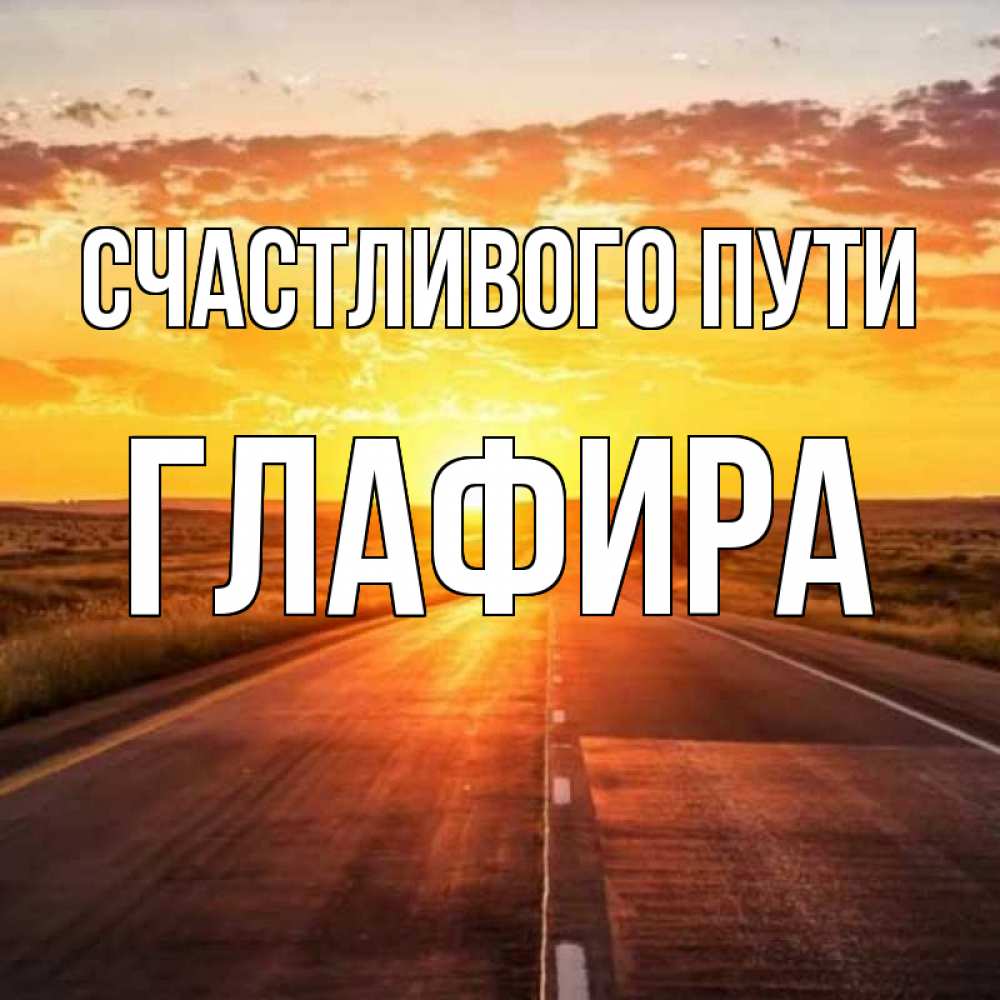 Открытка на каждый день с именем, Глафира Счастливого пути солнечный свет, закат Прикольная открытка с пожеланием онлайн скачать бесплатно 