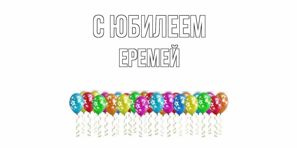 Открытка на каждый день с именем, Еремей С юбилеем Воздушные шары, звезды Прикольная открытка с пожеланием онлайн скачать бесплатно 