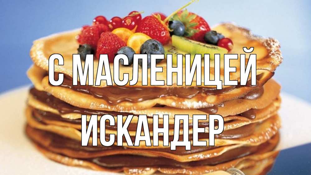 Открытка на каждый день с именем, Искандер С масленицей торт, блины, ягоды Прикольная открытка с пожеланием онлайн скачать бесплатно 