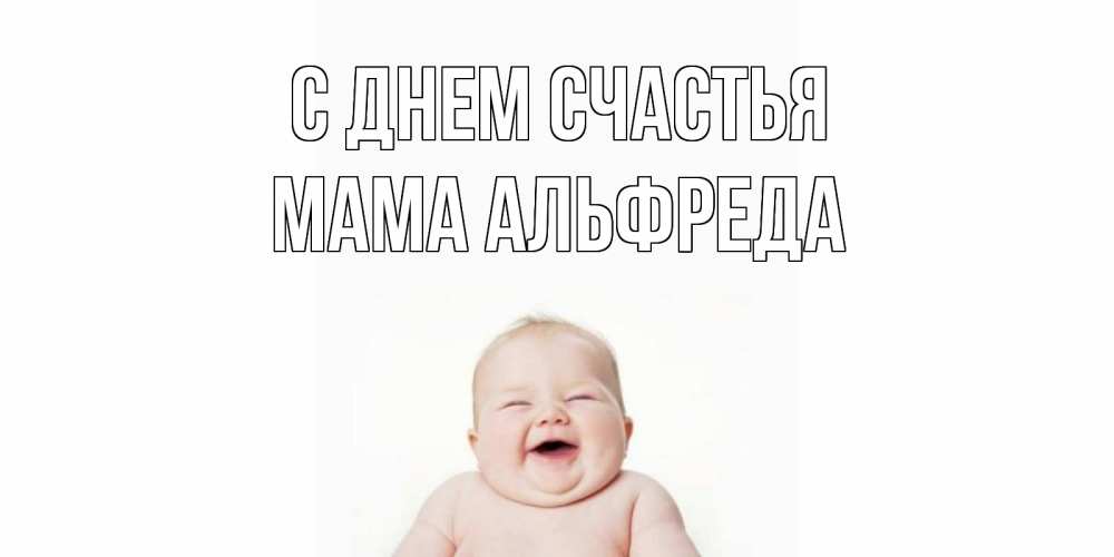 Открытка на каждый день с именем, Мама-Альфреда С днем счастья ребенок Прикольная открытка с пожеланием онлайн скачать бесплатно 