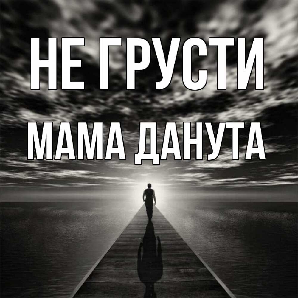 Открытка на каждый день с именем, Мама-Данута Не грусти человек Прикольная открытка с пожеланием онлайн скачать бесплатно 