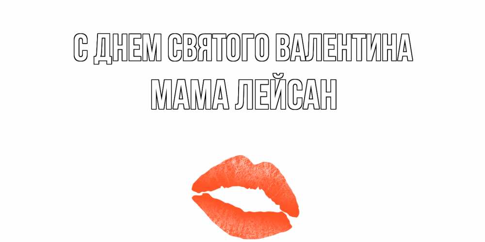 Открытка на каждый день с именем, Мама-Лейсан С днем Святого Валентина губы на день всех влюбленных Прикольная открытка с пожеланием онлайн скачать бесплатно 
