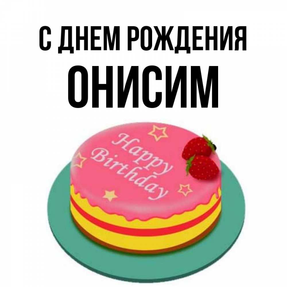 Открытка на каждый день с именем, Онисим С днем рождения торт, клубника, днюха Прикольная открытка с пожеланием онлайн скачать бесплатно 