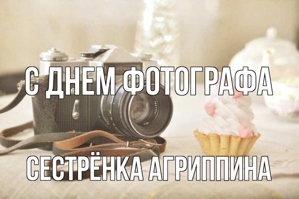 Открытка на каждый день с именем, Сестрёнка-Агриппина С днем фотографа с днем фотографа Прикольная открытка с пожеланием онлайн скачать бесплатно 
