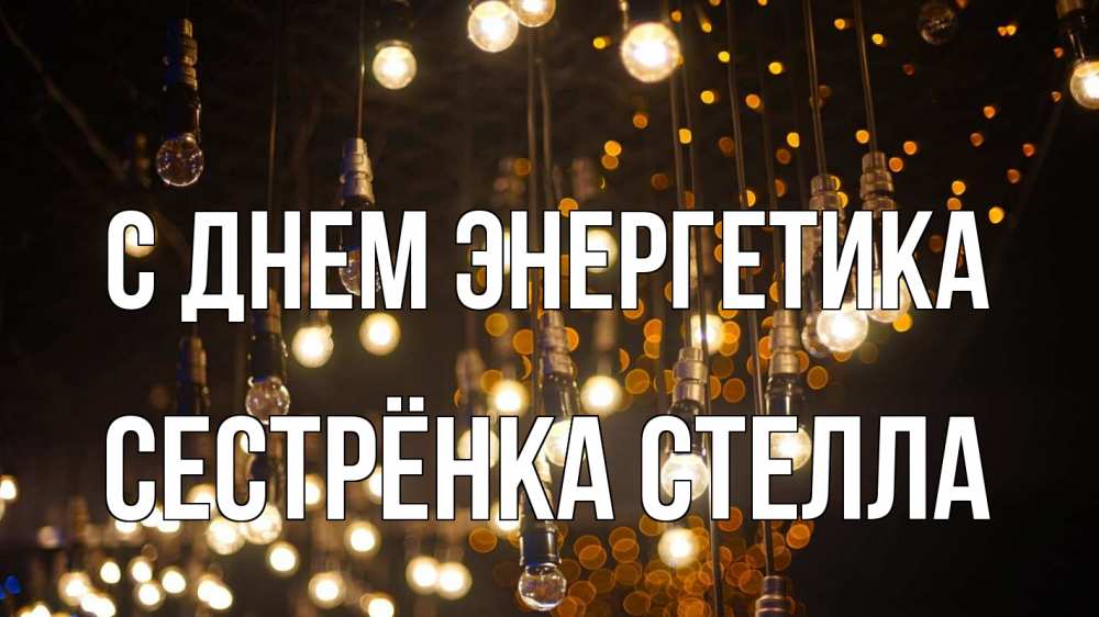 Открытка на каждый день с именем, Сестрёнка-Стелла С днем энергетика гирлянда Прикольная открытка с пожеланием онлайн скачать бесплатно 