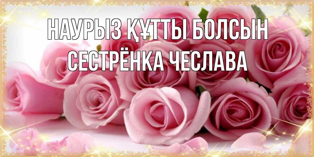 Открытка на каждый день с именем, Сестрёнка-Чеслава Наурыз құтты болсын поздравления женщин с наурызом Прикольная открытка с пожеланием онлайн скачать бесплатно 