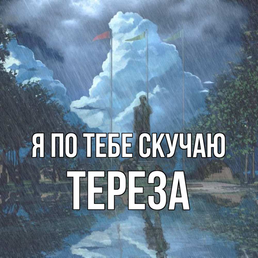 Открытка на каждый день с именем, Тереза Я по тебе скучаю печалька Прикольная открытка с пожеланием онлайн скачать бесплатно 