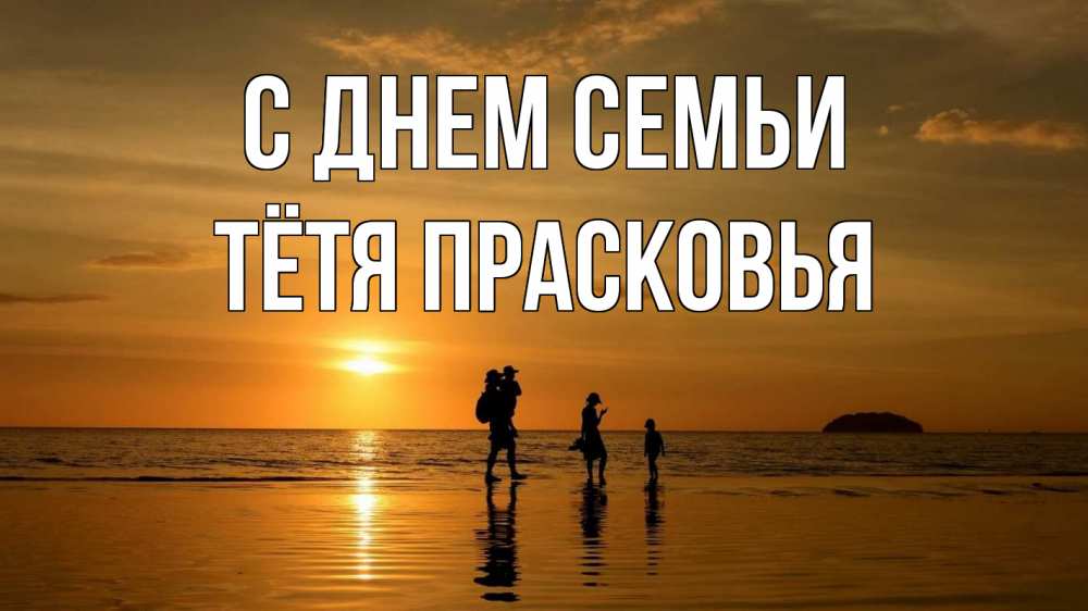 Открытка на каждый день с именем, Тётя-Прасковья С днем семьи с днем семьи Прикольная открытка с пожеланием онлайн скачать бесплатно 