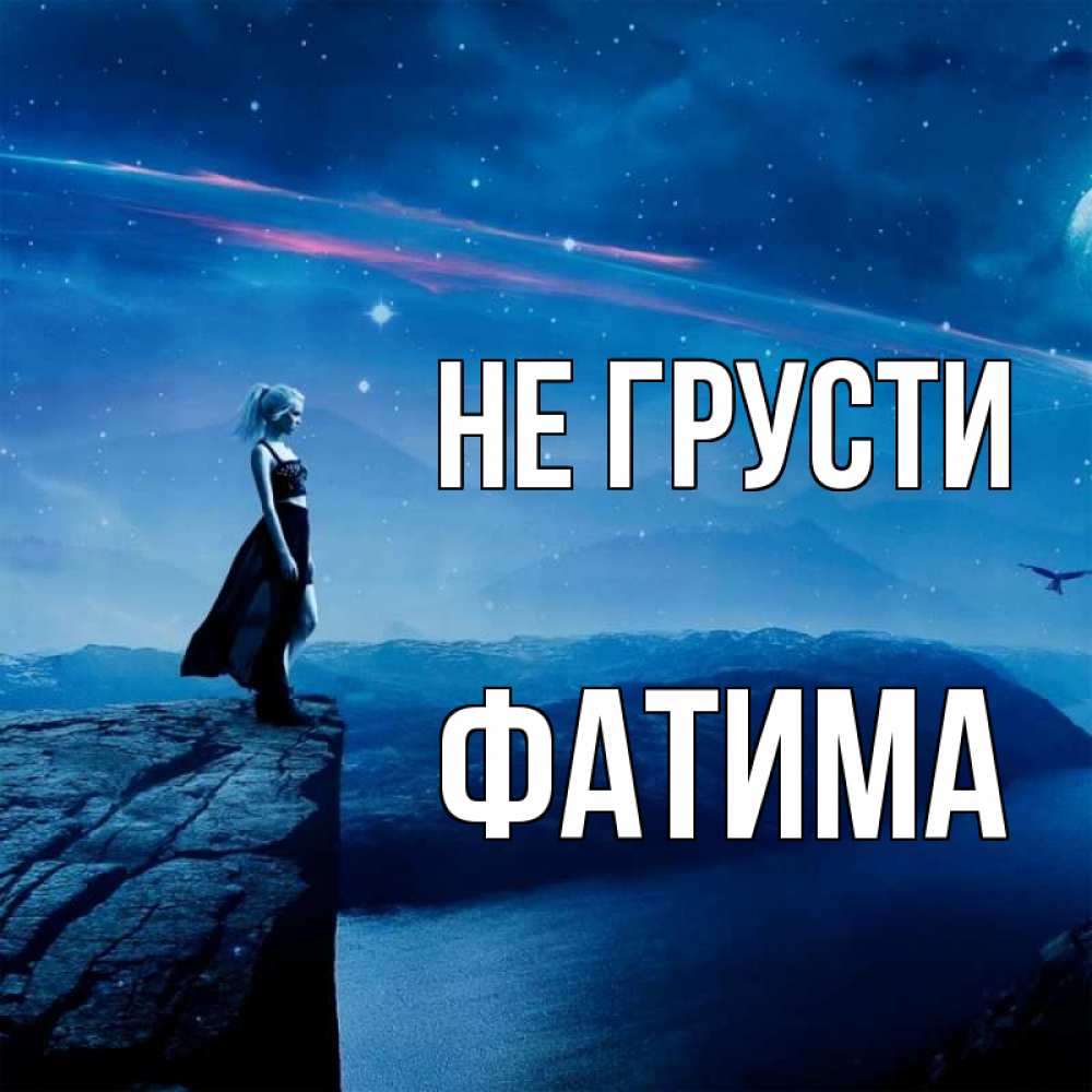 Открытка на каждый день с именем, Фатима Не грусти вода и скала Прикольная открытка с пожеланием онлайн скачать бесплатно 