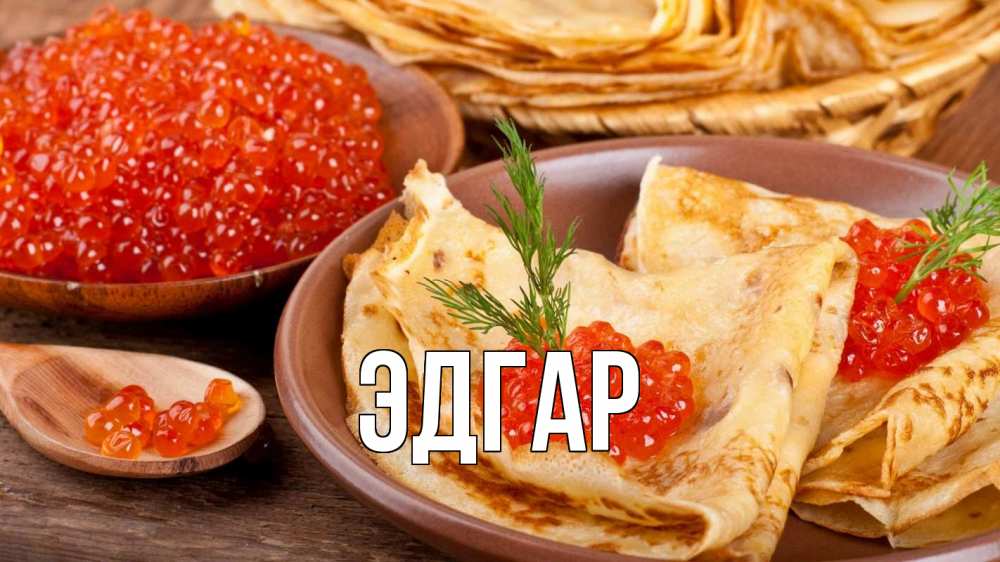 Открытка на каждый день с именем, Эдгар Главная блины Прикольная открытка с пожеланием онлайн скачать бесплатно 