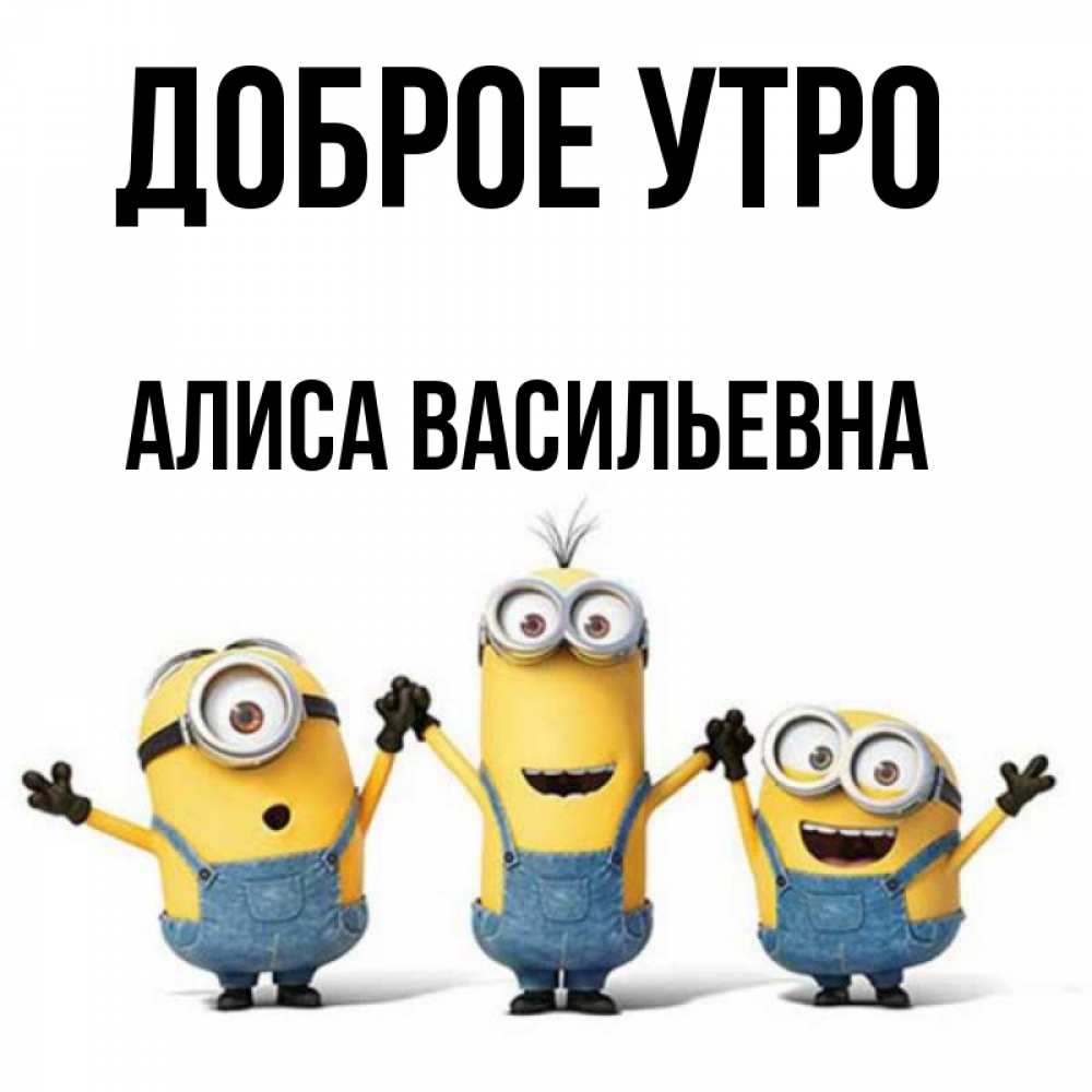 Доброе утро алиса. С добрым утром Миньоны. Доброе утро Миньоны картинки прикольные.