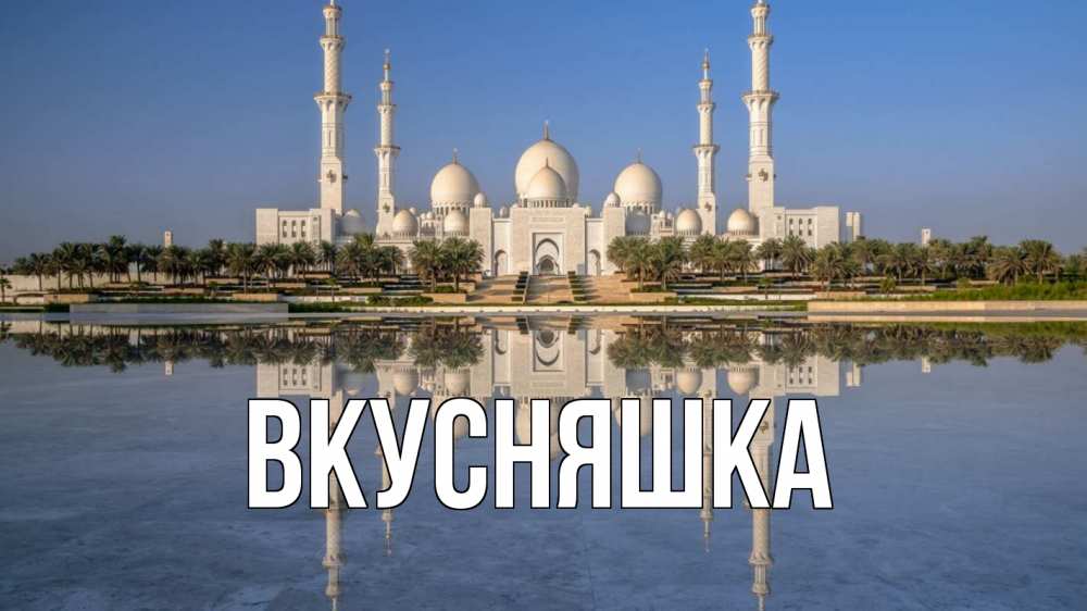 Открытка на каждый день с именем, Вкусняшка Главная мечеть Прикольная открытка с пожеланием онлайн скачать бесплатно 