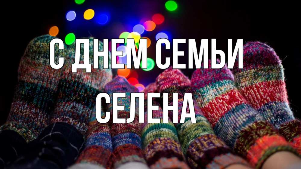 Открытка на каждый день с именем, Селена С днем семьи с днем семьи Прикольная открытка с пожеланием онлайн скачать бесплатно 