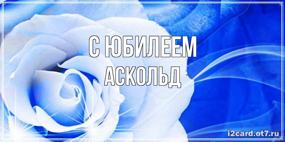 Открытка на каждый день с именем, Аскольд С юбилеем белая роза на голубом фоне Прикольная открытка с пожеланием онлайн скачать бесплатно 
