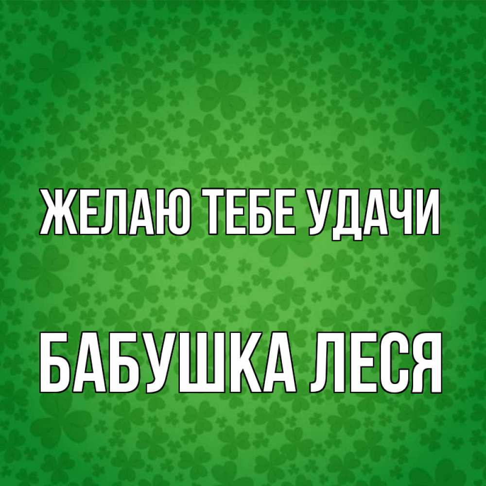 Открытка на каждый день с именем, Бабушка-Леся Желаю тебе удачи много листочков на удачу Прикольная открытка с пожеланием онлайн скачать бесплатно 