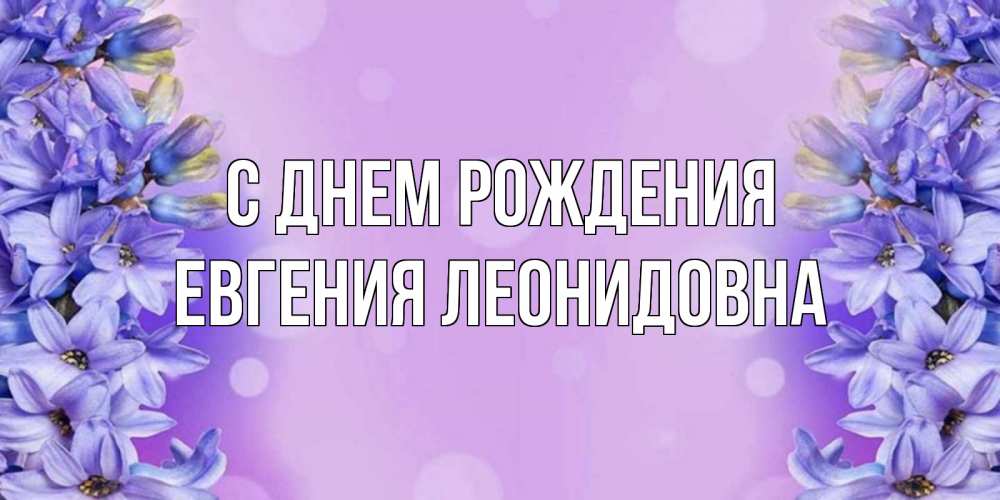 Открытка на каждый день с именем, Евгения-Леонидовна С днем рождения открытка с сиренью Прикольная открытка с пожеланием онлайн скачать бесплатно 
