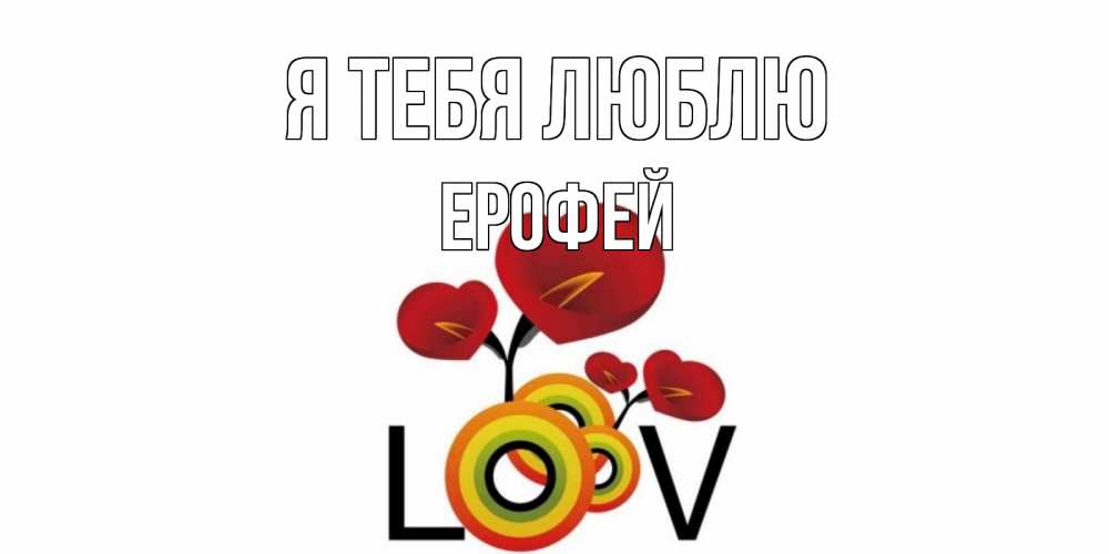 Открытка на каждый день с именем, Ерофей Я тебя люблю цветы Прикольная открытка с пожеланием онлайн скачать бесплатно 