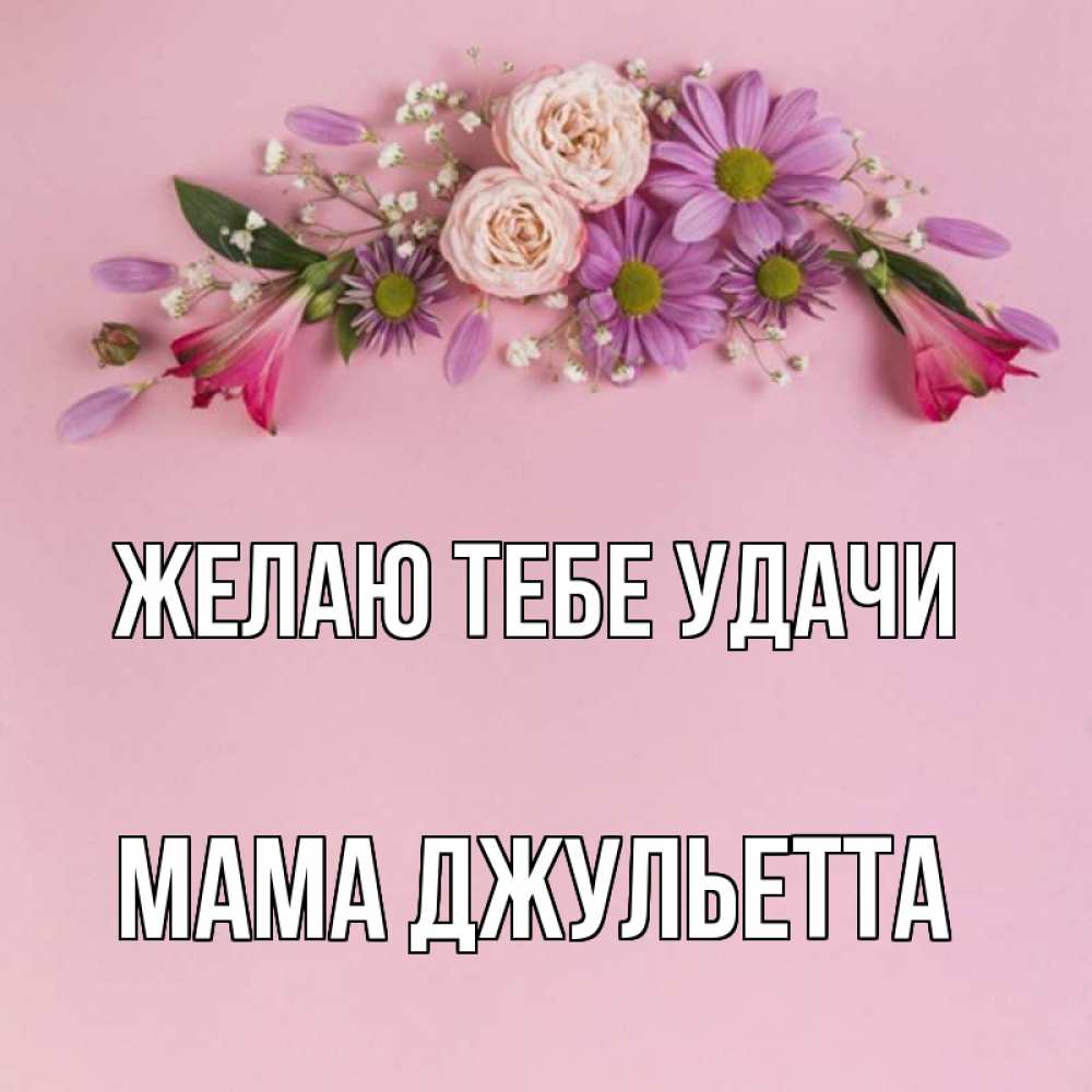 Открытка на каждый день с именем, Мама-Джульетта Желаю тебе удачи розовый фон Прикольная открытка с пожеланием онлайн скачать бесплатно 