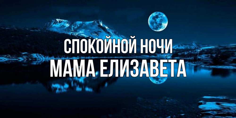 Открытка на каждый день с именем, Мама-Елизавета Спокойной ночи луна, озеро, горы Прикольная открытка с пожеланием онлайн скачать бесплатно 