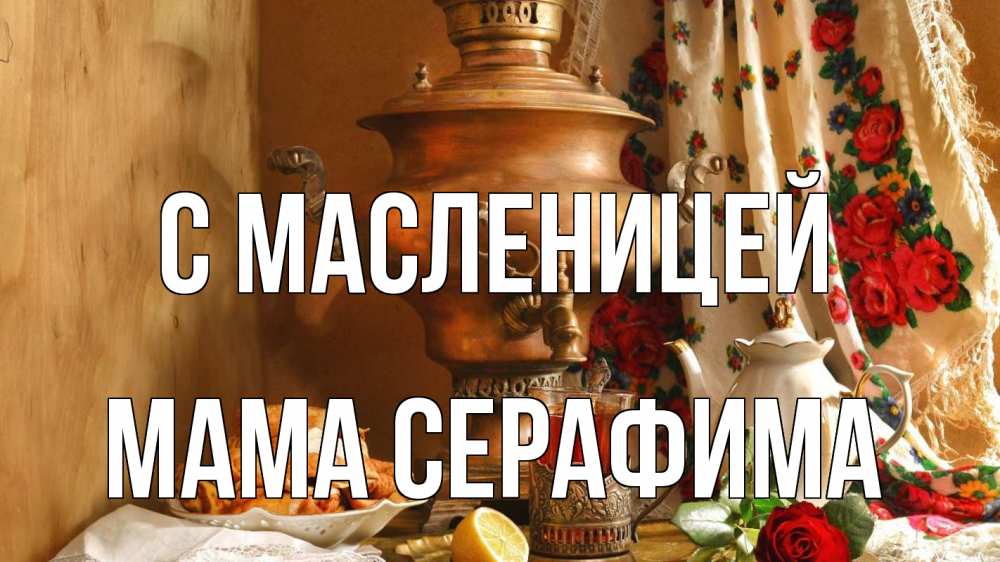 Открытка на каждый день с именем, Мама-Серафима С масленицей масленица Прикольная открытка с пожеланием онлайн скачать бесплатно 