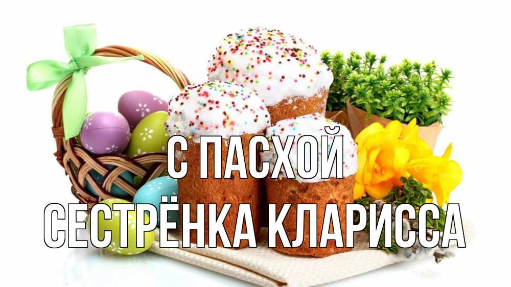 Открытка на каждый день с именем, Сестрёнка-Кларисса С пасхой пасха Прикольная открытка с пожеланием онлайн скачать бесплатно 