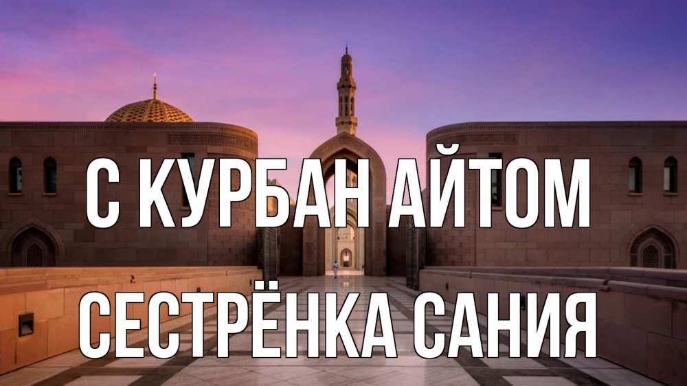 Открытка на каждый день с именем, Сестрёнка-Сания С курбан айтом мечеть Прикольная открытка с пожеланием онлайн скачать бесплатно 