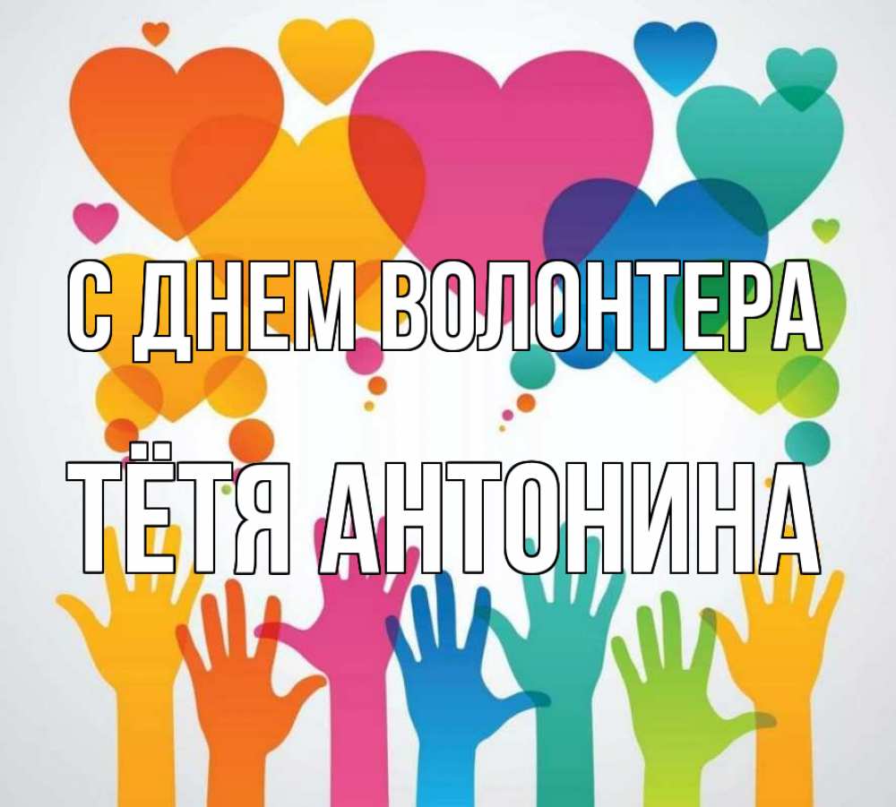 Открытка на каждый день с именем, Тётя-Антонина С днем волонтера С днем волонтера 1 Прикольная открытка с пожеланием онлайн скачать бесплатно 