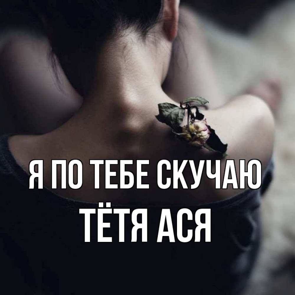 Открытка на каждый день с именем, Тётя-Ася Я по тебе скучаю засох цветок Прикольная открытка с пожеланием онлайн скачать бесплатно 