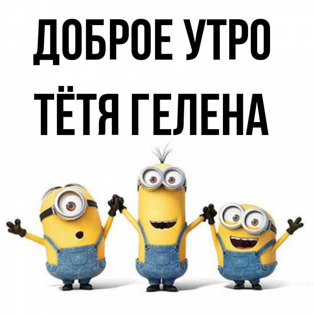 Открытка на каждый день с именем, Тётя-Гелена Доброе утро бодренького утра Прикольная открытка с пожеланием онлайн скачать бесплатно 