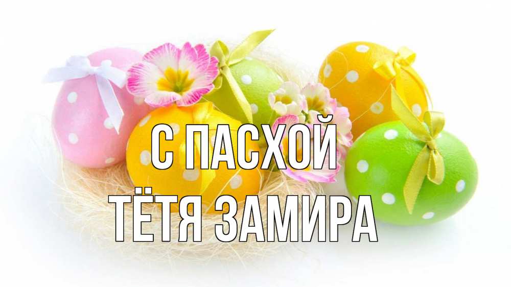 Открытка на каждый день с именем, Тётя-Замира С пасхой пасха Прикольная открытка с пожеланием онлайн скачать бесплатно 