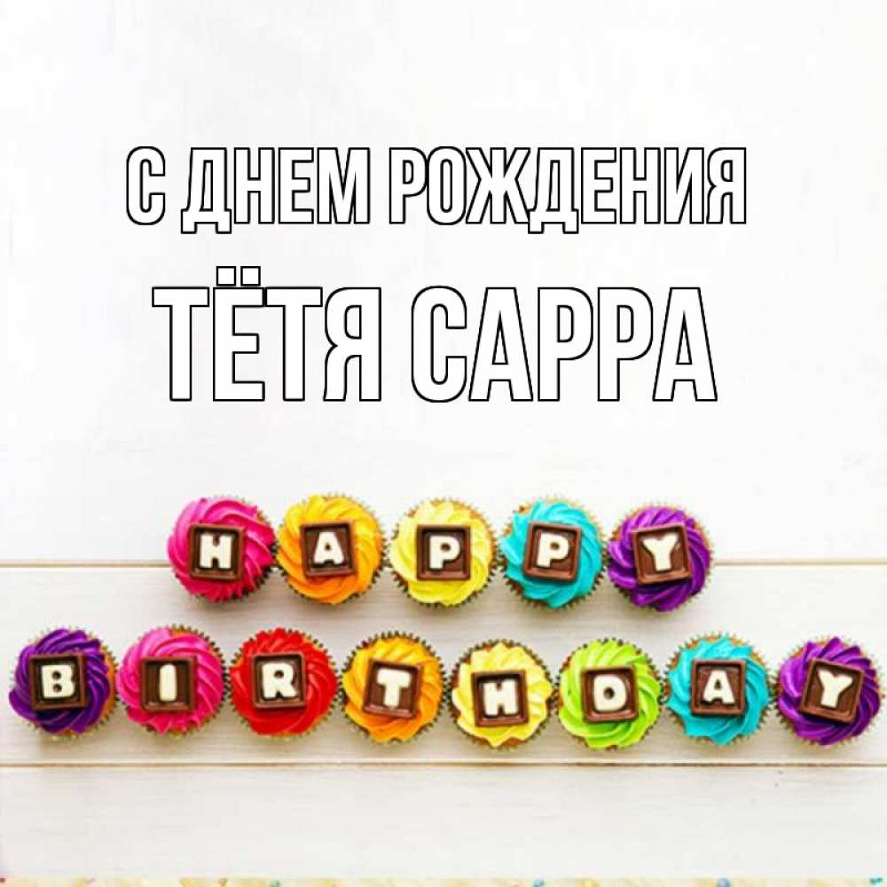 Открытка на каждый день с именем, Тётя-Сарра С днем рождения из кексов и шоколада Прикольная открытка с пожеланием онлайн скачать бесплатно 