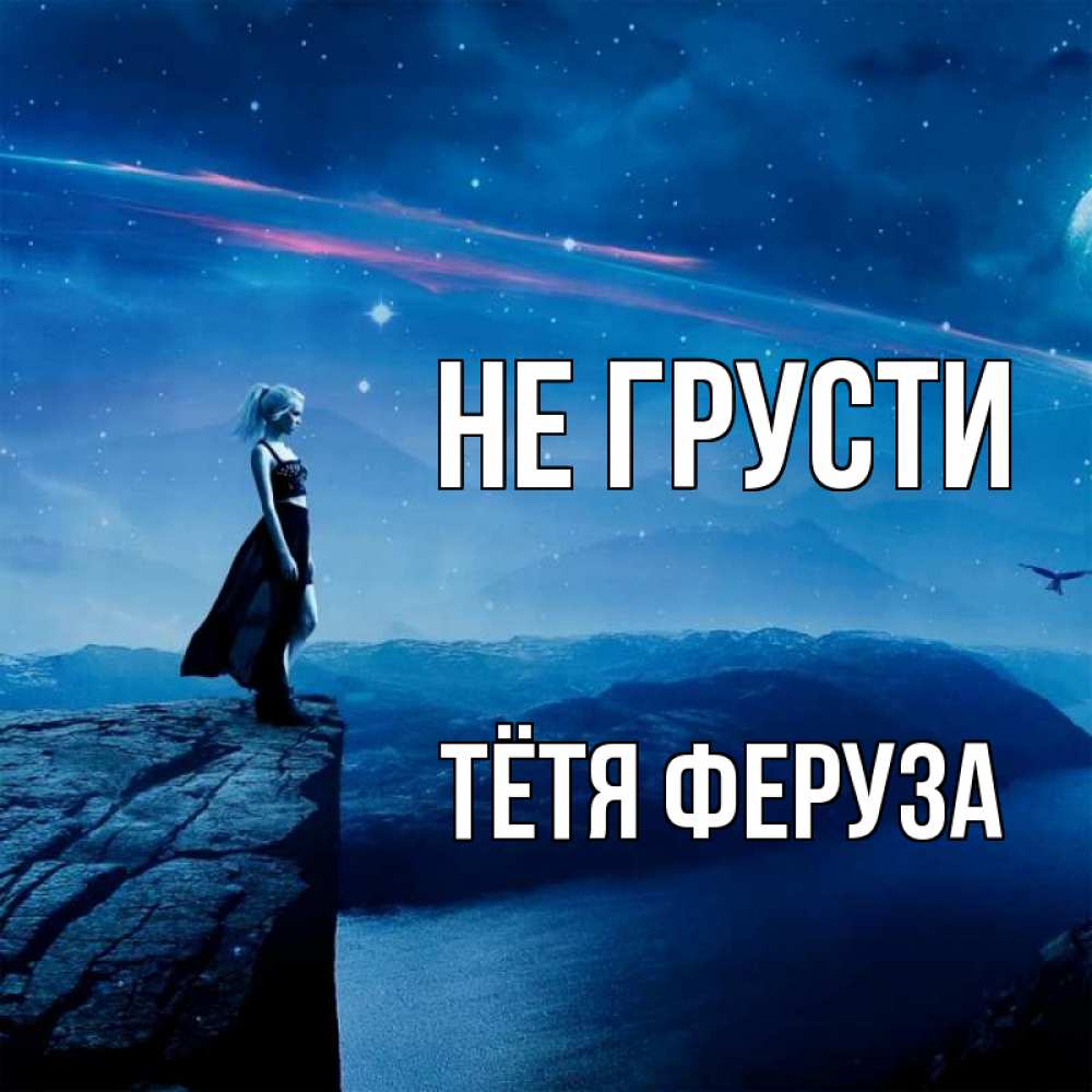 Открытка на каждый день с именем, Тётя-Феруза Не грусти вода и скала Прикольная открытка с пожеланием онлайн скачать бесплатно 